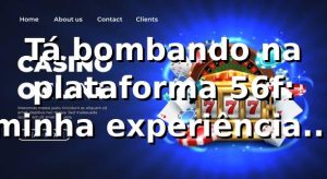 Tá bombando na plataforma 56f: minha experiência da hora! 🚀